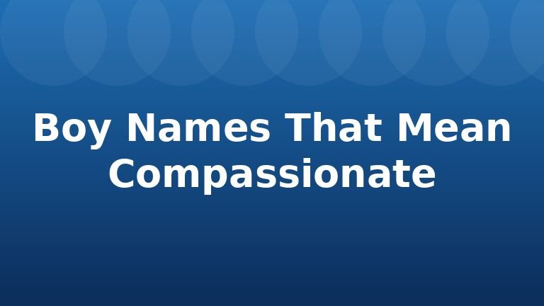 Boy Names That Mean Compassionate