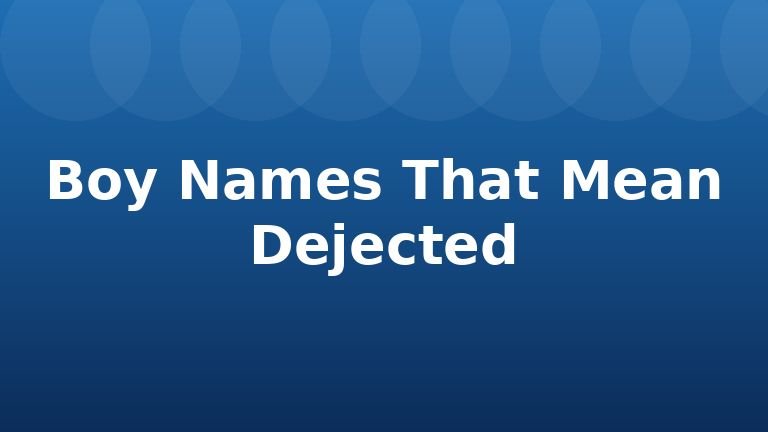 Boy Names That Mean Dejected
