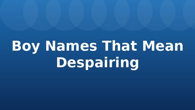 Boy Names That Mean Despairing