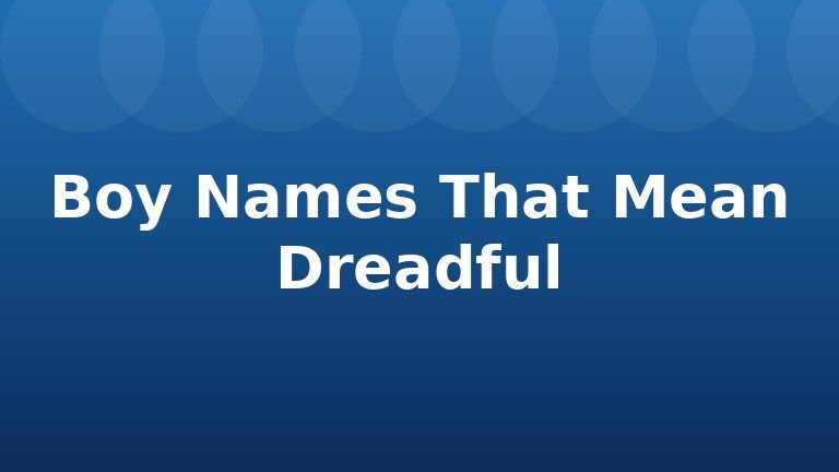 Boy Names That Mean Dreadful