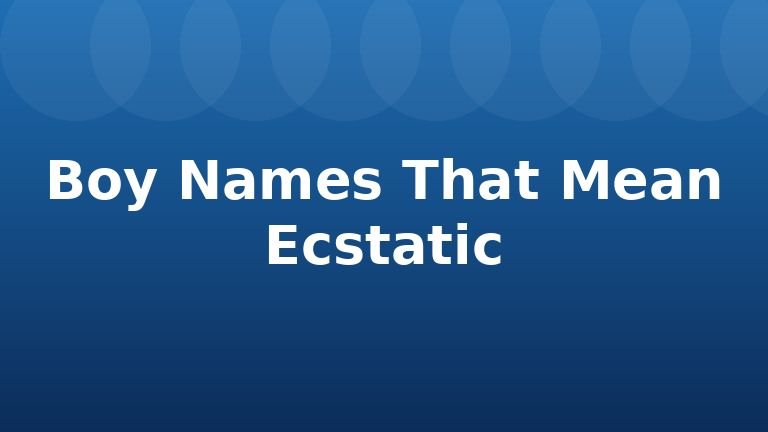 Boy Names That Mean Ecstatic