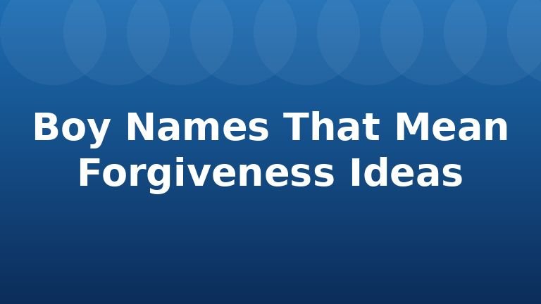 Boy Names That Mean Forgiveness Ideas