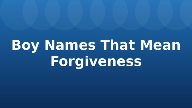 Boy Names That Mean Forgiveness