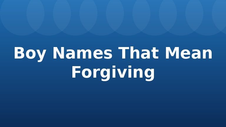 Boy Names That Mean Forgiving