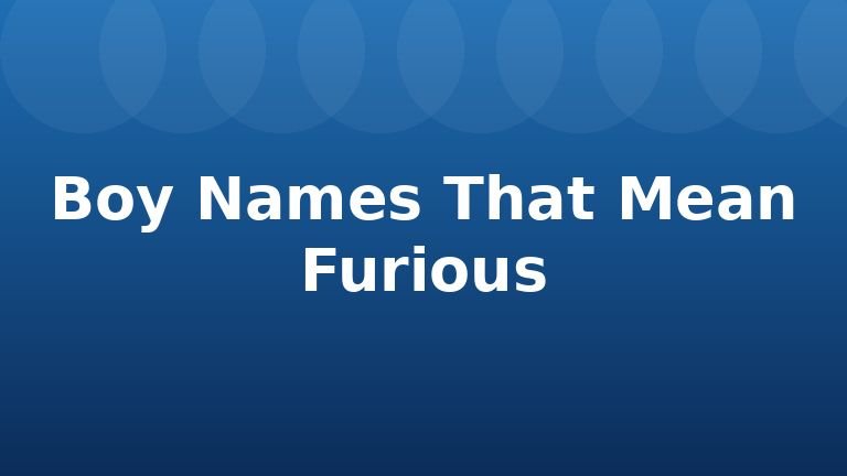 Boy Names That Mean Furious