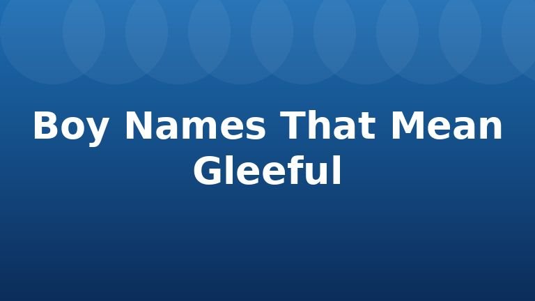 Boy Names That Mean Gleeful