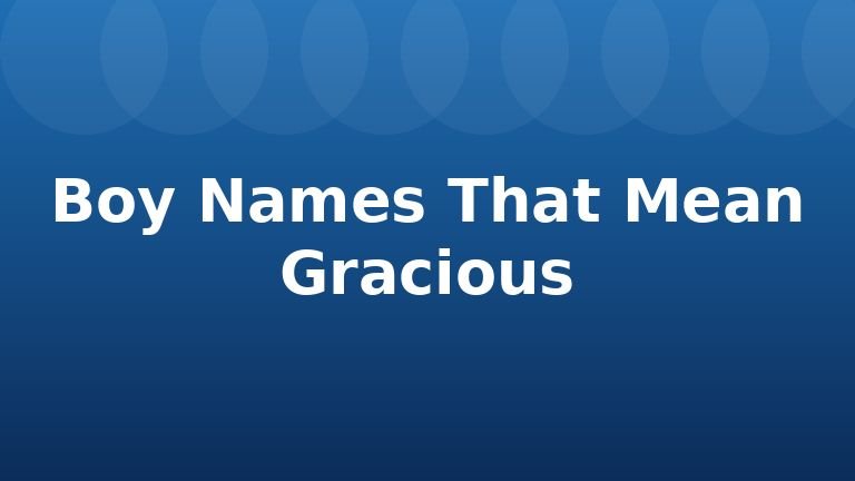 Boy Names That Mean Gracious