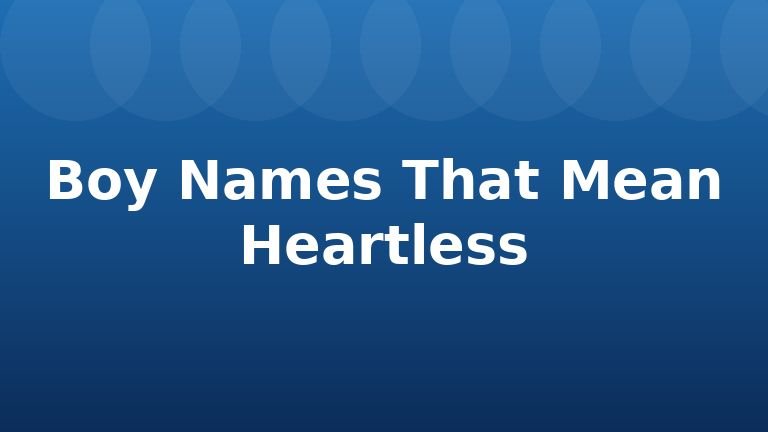 Boy Names That Mean Heartless