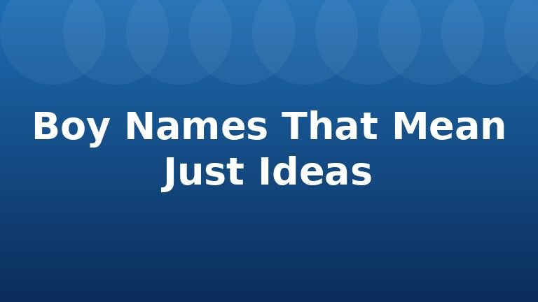 Boy Names That Mean Just Ideas