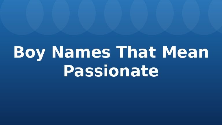 Boy Names That Mean Passionate