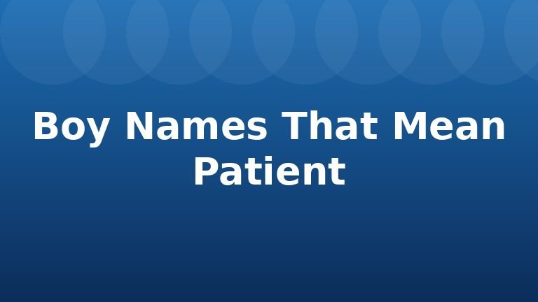 Boy Names That Mean Patient
