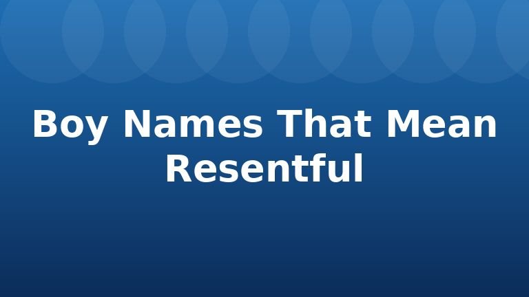 Boy Names That Mean Resentful