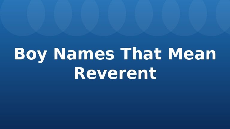 Boy Names That Mean Reverent