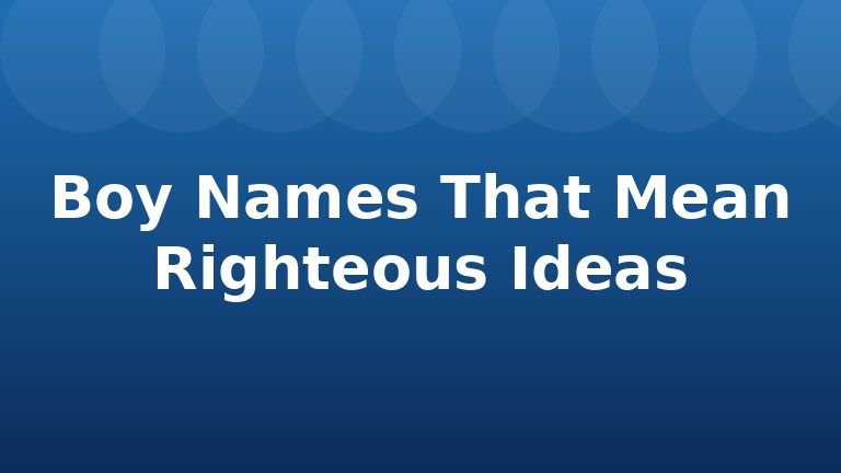 Boy Names That Mean Righteous Ideas