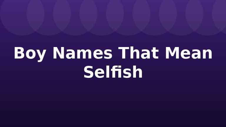 Boy Names That Mean Selfish