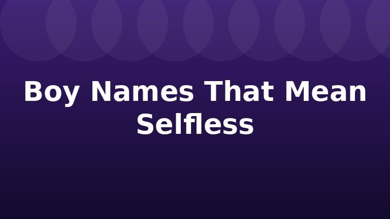 Boy Names That Mean Selfless