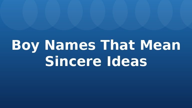 Boy Names That Mean Sincere Ideas