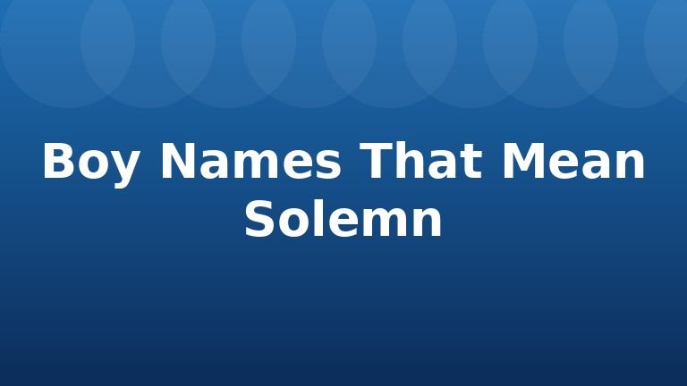Boy Names That Mean Solemn