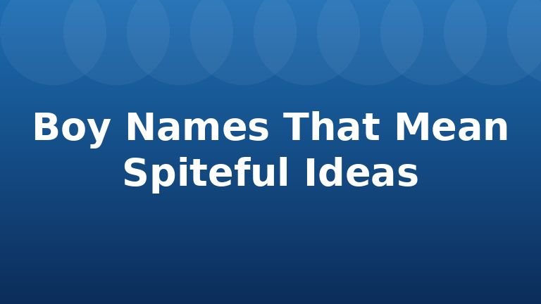 Boy Names That Mean Spiteful Ideas