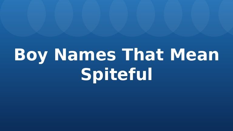 Boy Names That Mean Spiteful