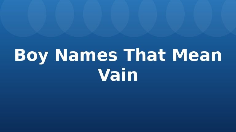 Boy Names That Mean Vain