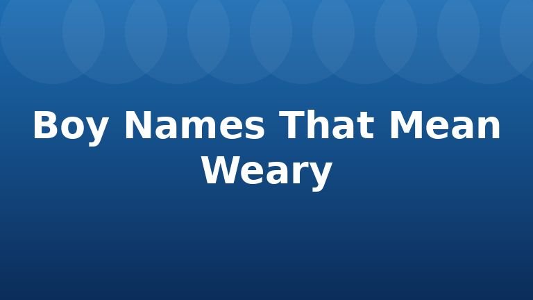 Boy Names That Mean Weary