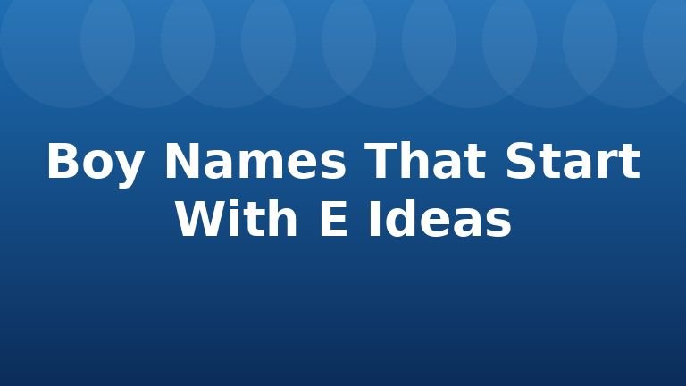 Boy Names That Start With E Ideas