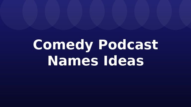 Comedy Podcast Names Ideas
