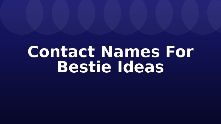 Contact Names For Bestie Ideas