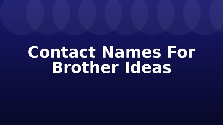 Contact Names For Brother Ideas