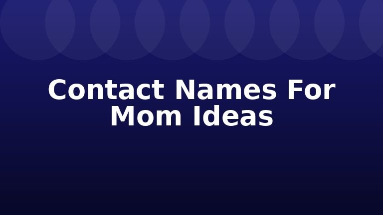Contact Names For Mom Ideas