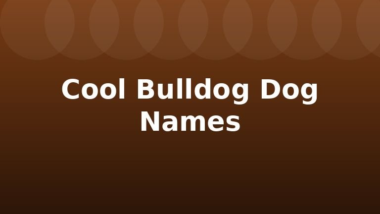 Cool Bulldog Dog Names