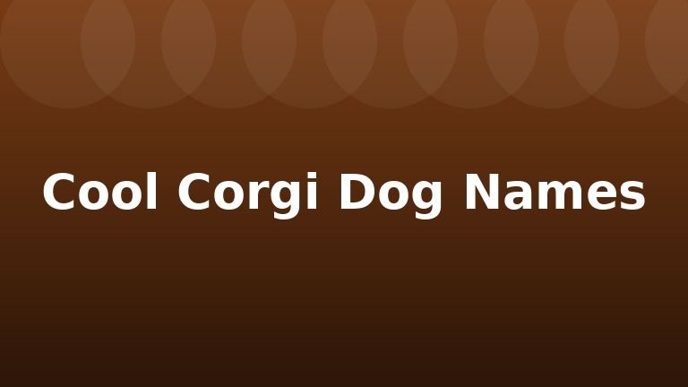 Cool Corgi Dog Names