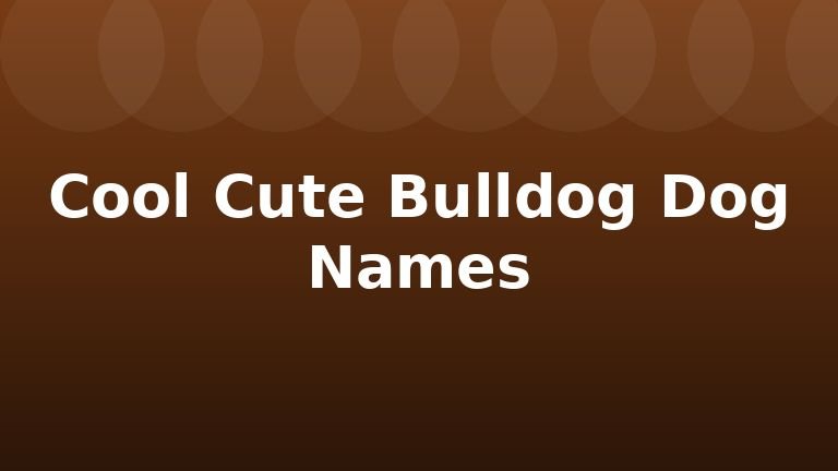 Cool Cute Bulldog Dog Names