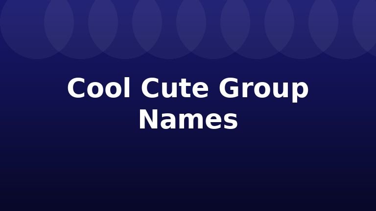 Cool Cute Group Names