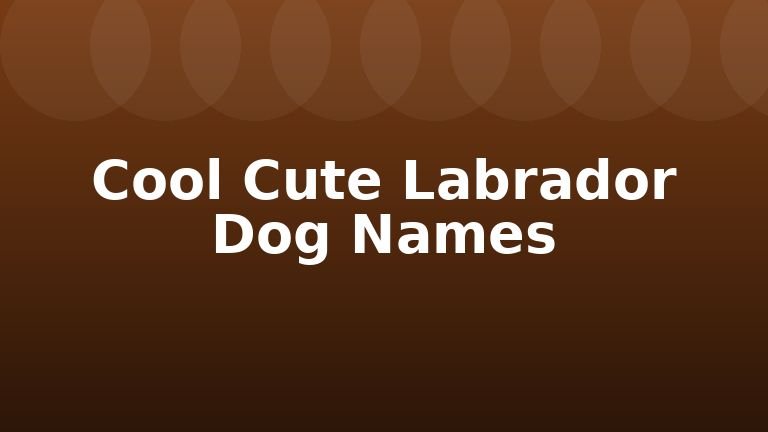 Cool Cute Labrador Dog Names