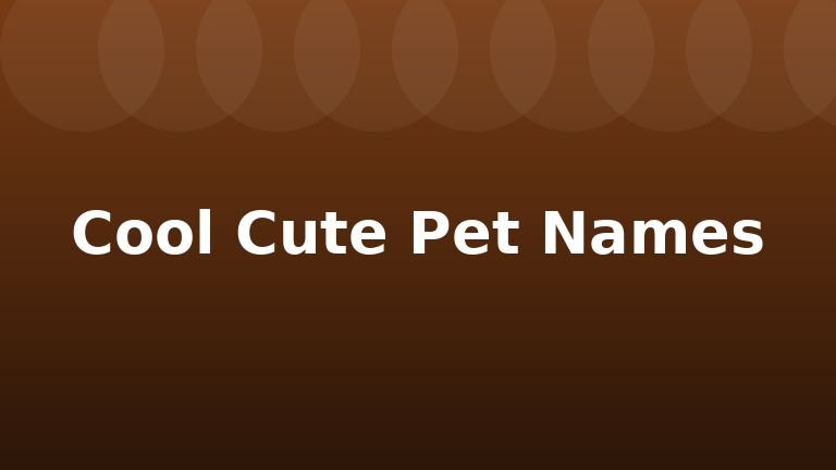 Cool Cute Pet Names