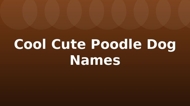 Cool Cute Poodle Dog Names