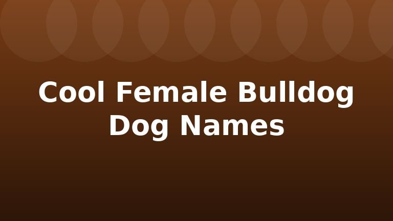 Cool Female Bulldog Dog Names