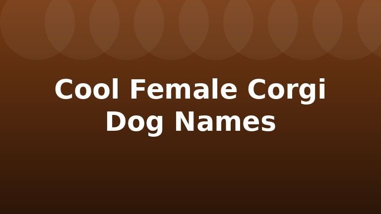 Cool Female Corgi Dog Names