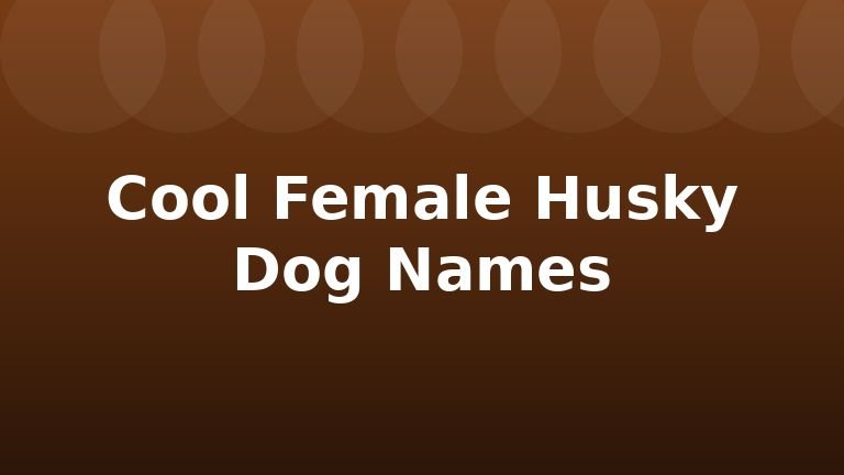 Cool Female Husky Dog Names
