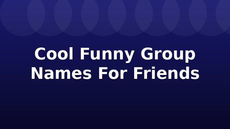Cool Funny Group Names For Friends