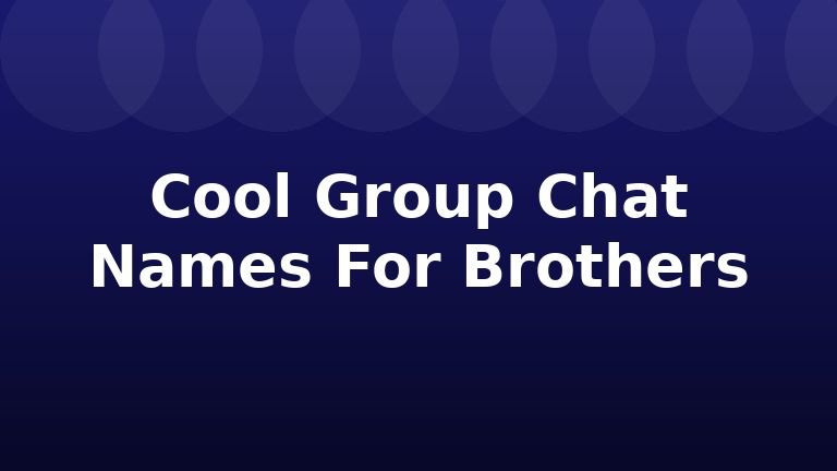 Cool Group Chat Names For Brothers