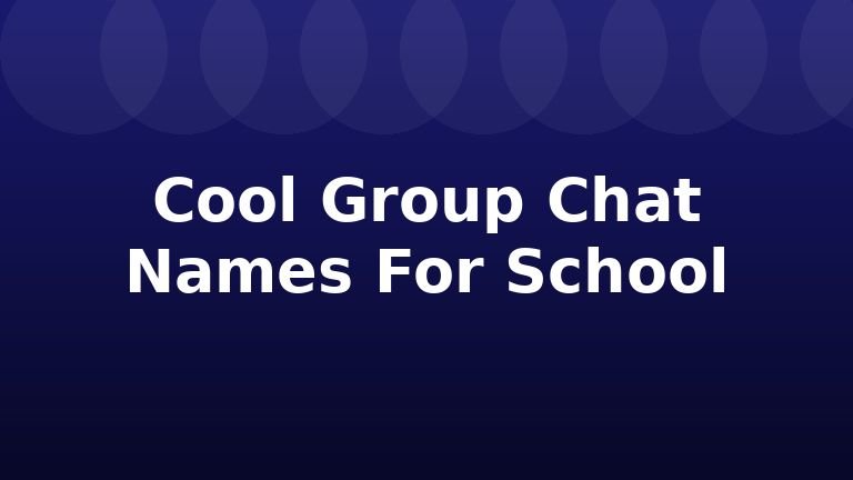 Cool Group Chat Names For School