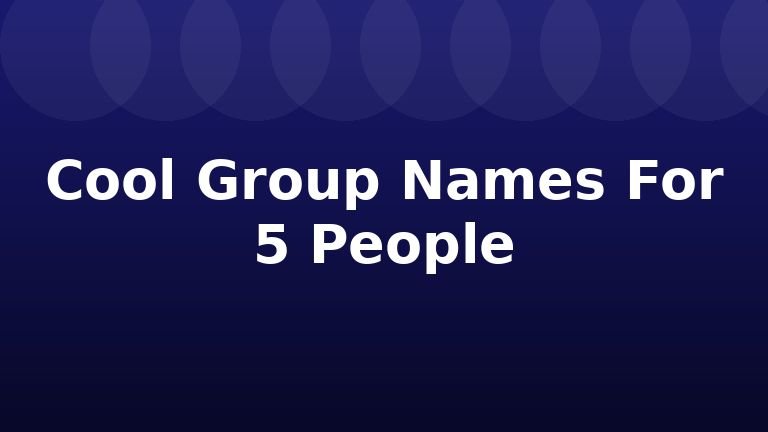 Cool Group Names For 5 People