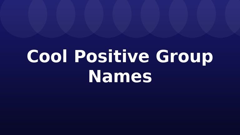 Cool Positive Group Names