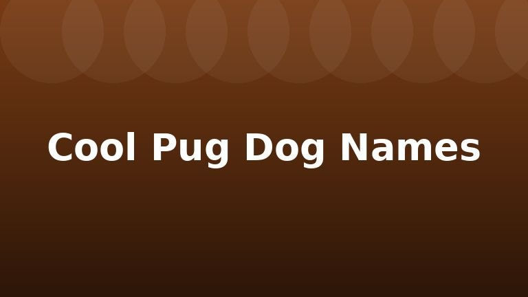 Cool Pug Dog Names