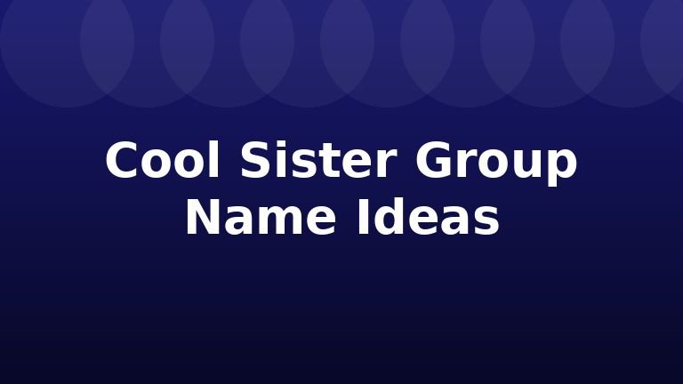 Cool Sister Group Name Ideas