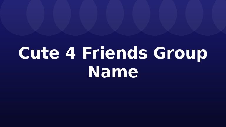 Cute 4 Friends Group Name