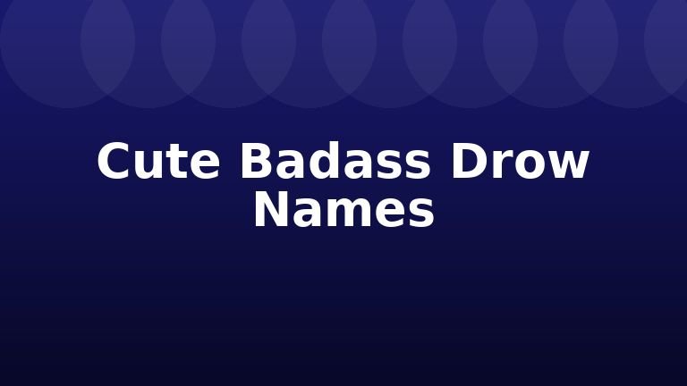 Cute Badass Drow Names